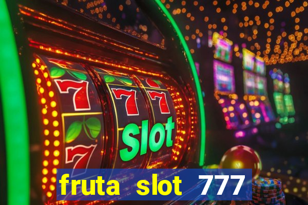 fruta slot 777 paga mesmo