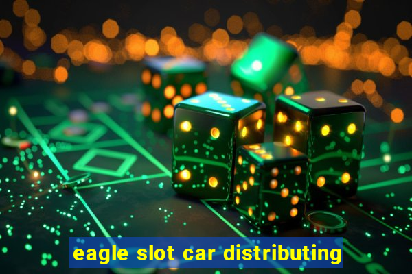 eagle slot car distributing