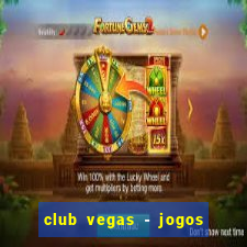 club vegas - jogos de cassino