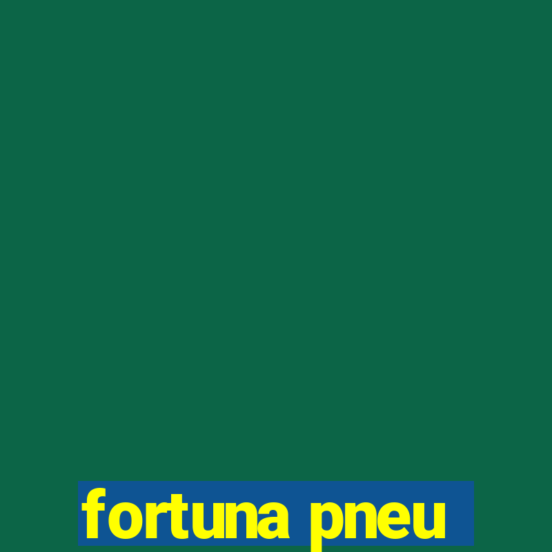 fortuna pneu