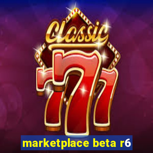 marketplace beta r6