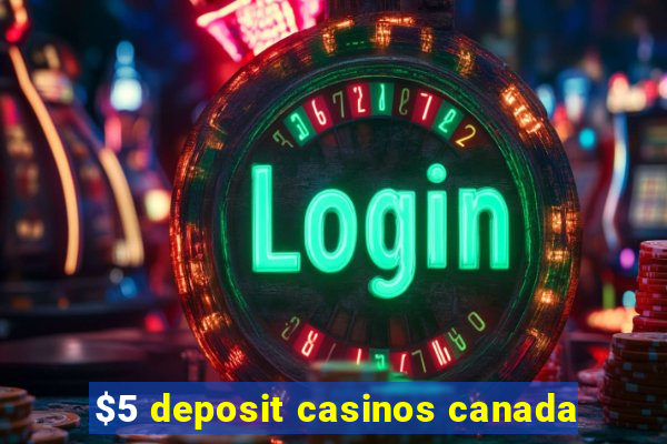 $5 deposit casinos canada