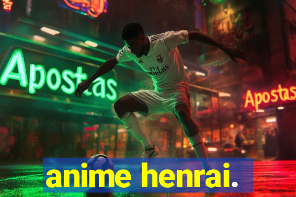 anime henrai.