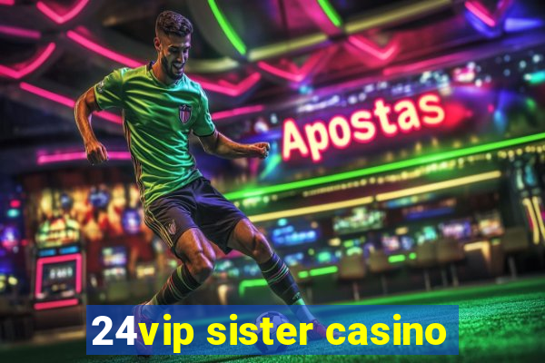 24vip sister casino