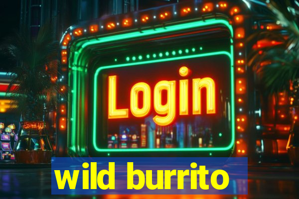 wild burrito