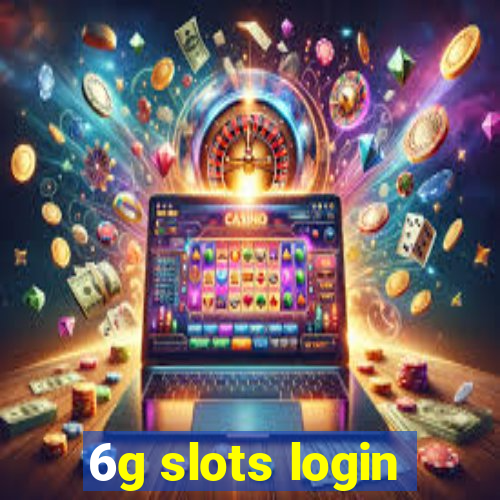 6g slots login