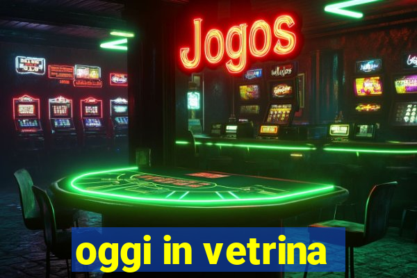 oggi in vetrina