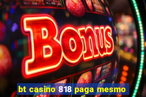 bt casino 818 paga mesmo