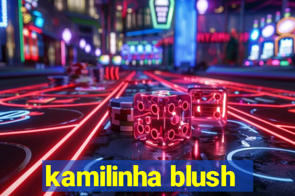 kamilinha blush