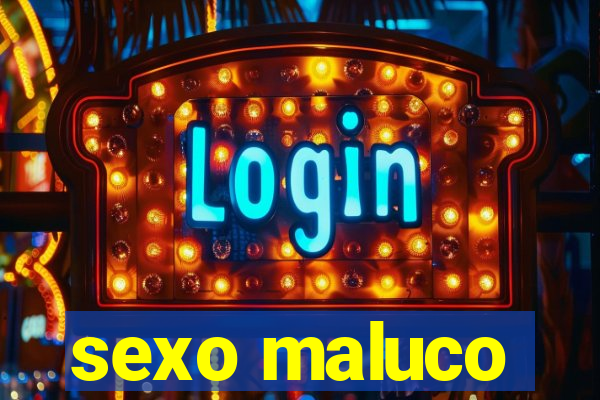 sexo maluco