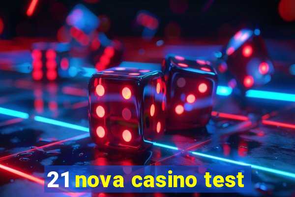 21 nova casino test