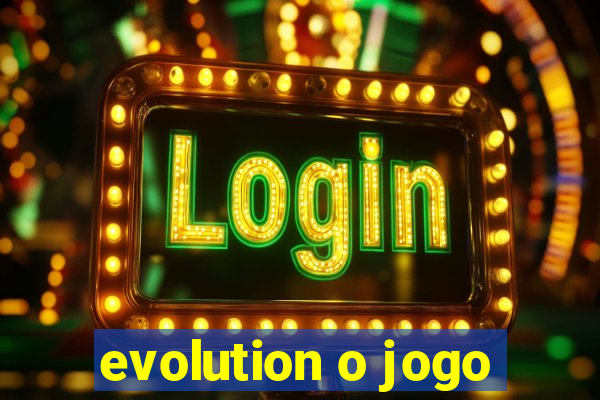 evolution o jogo