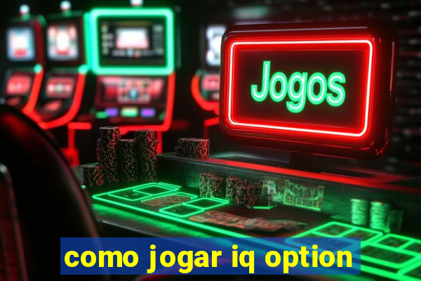 como jogar iq option