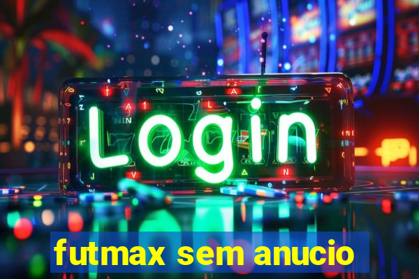 futmax sem anucio