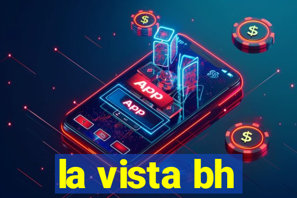 la vista bh