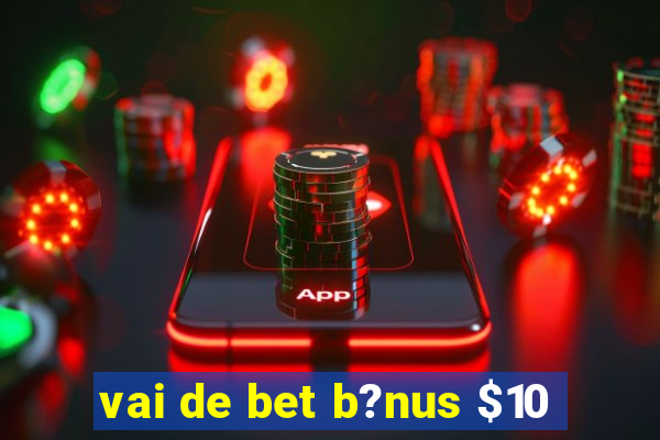 vai de bet b?nus $10