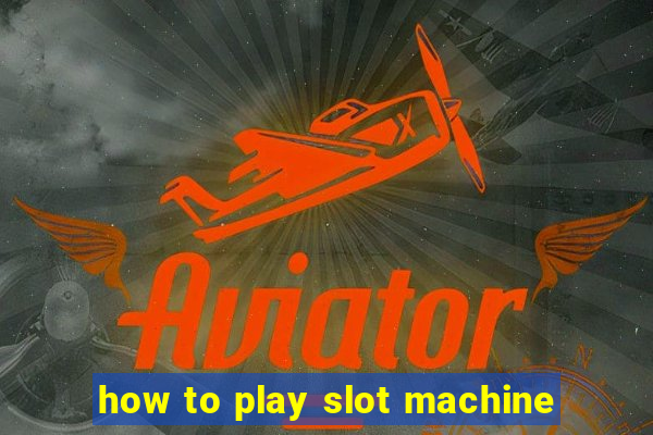 how to play slot machine