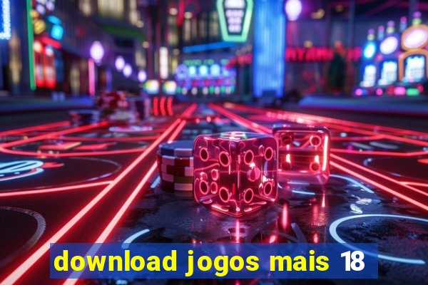 download jogos mais 18