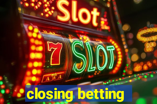 closing betting