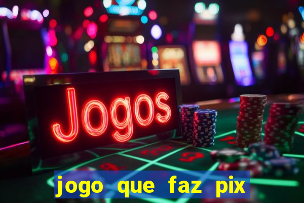 jogo que faz pix na hora