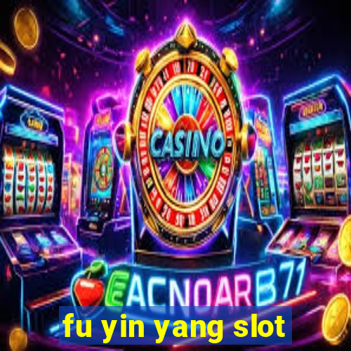 fu yin yang slot