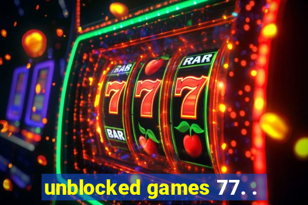 unblocked games 77. .