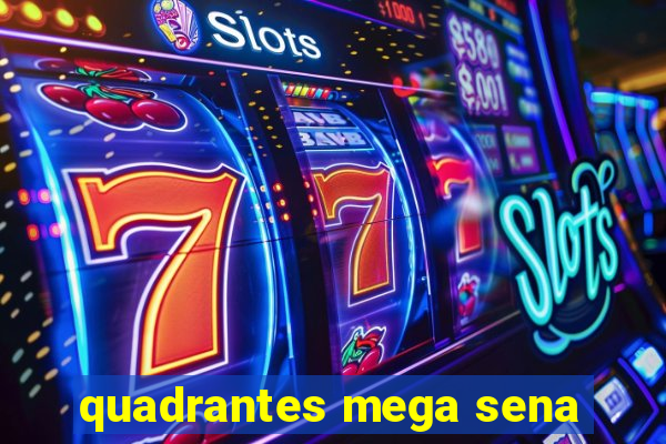 quadrantes mega sena