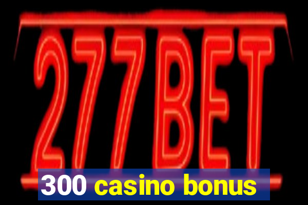 300 casino bonus