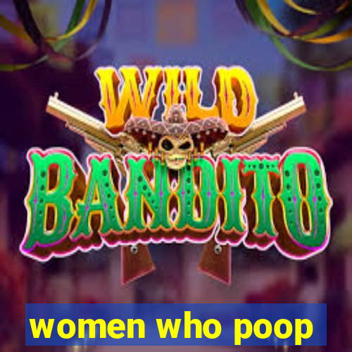 women who poop