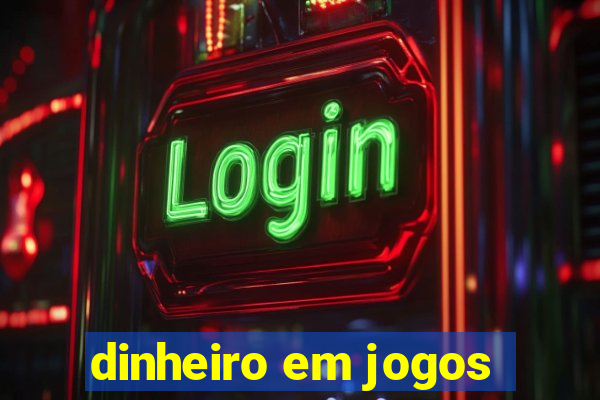 dinheiro em jogos