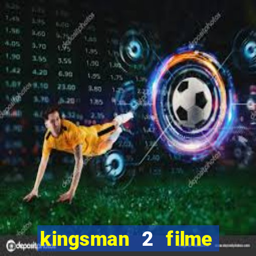 kingsman 2 filme completo dublado