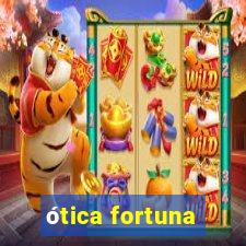 ótica fortuna