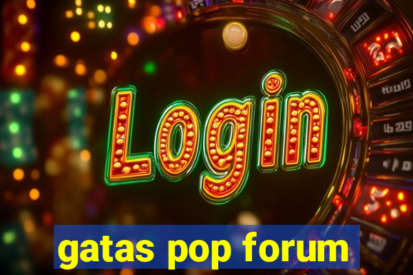 gatas pop forum