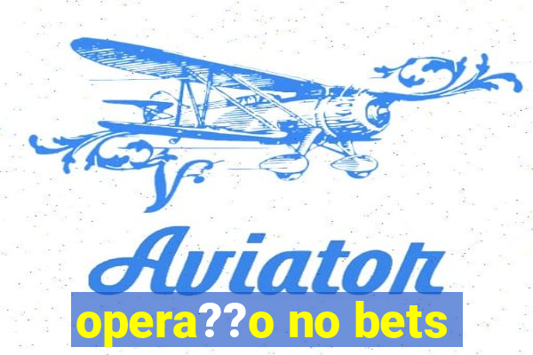 opera??o no bets