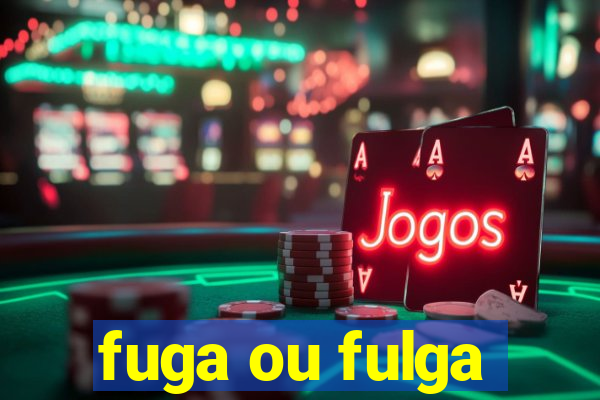 fuga ou fulga