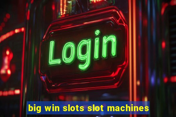 big win slots slot machines