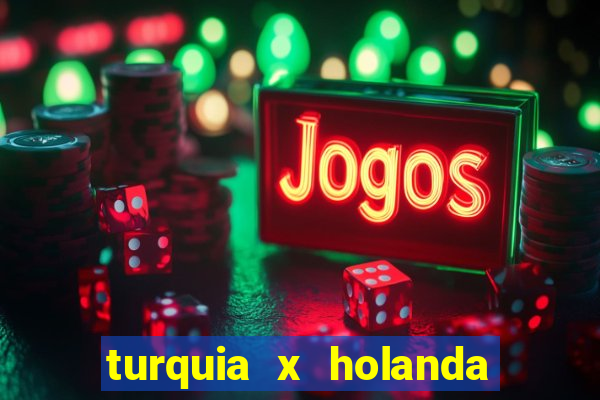 turquia x holanda onde assistir