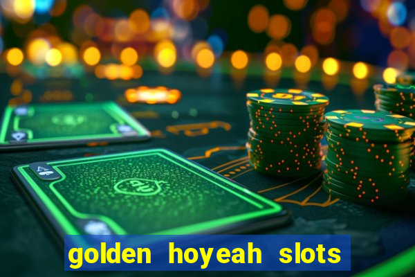 golden hoyeah slots - real casino slots online