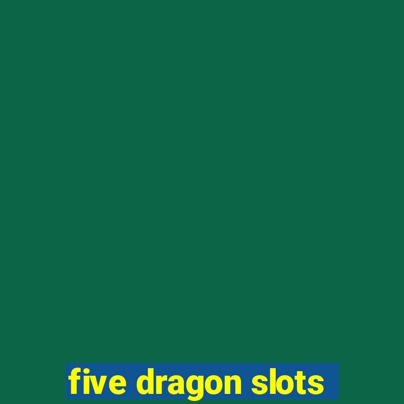 five dragon slots