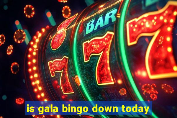 is gala bingo down today