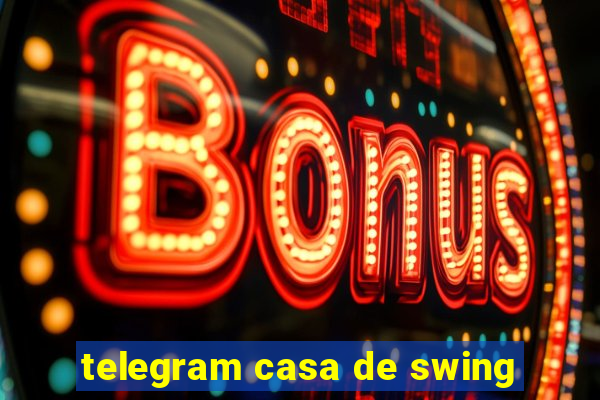 telegram casa de swing