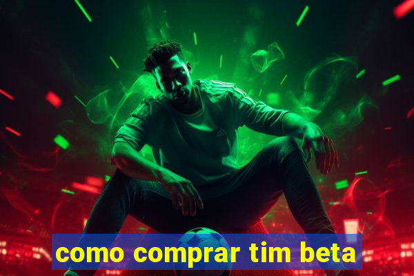 como comprar tim beta