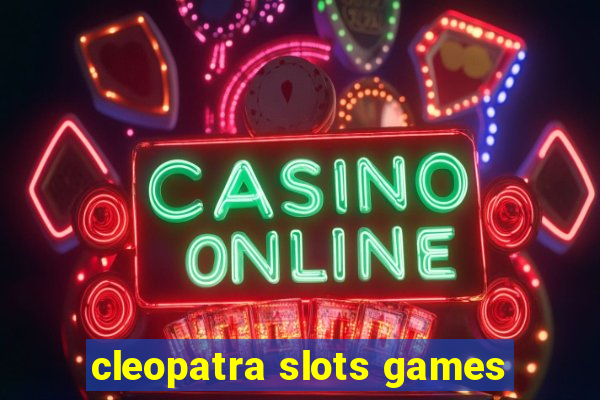 cleopatra slots games