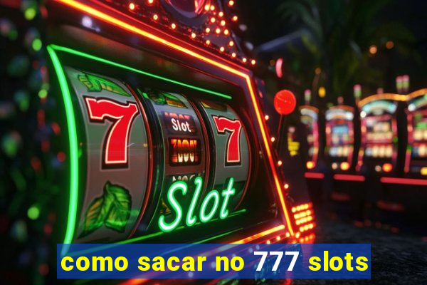 como sacar no 777 slots