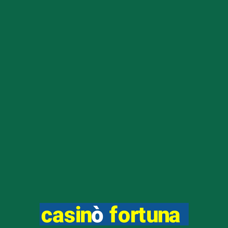 casinò fortuna