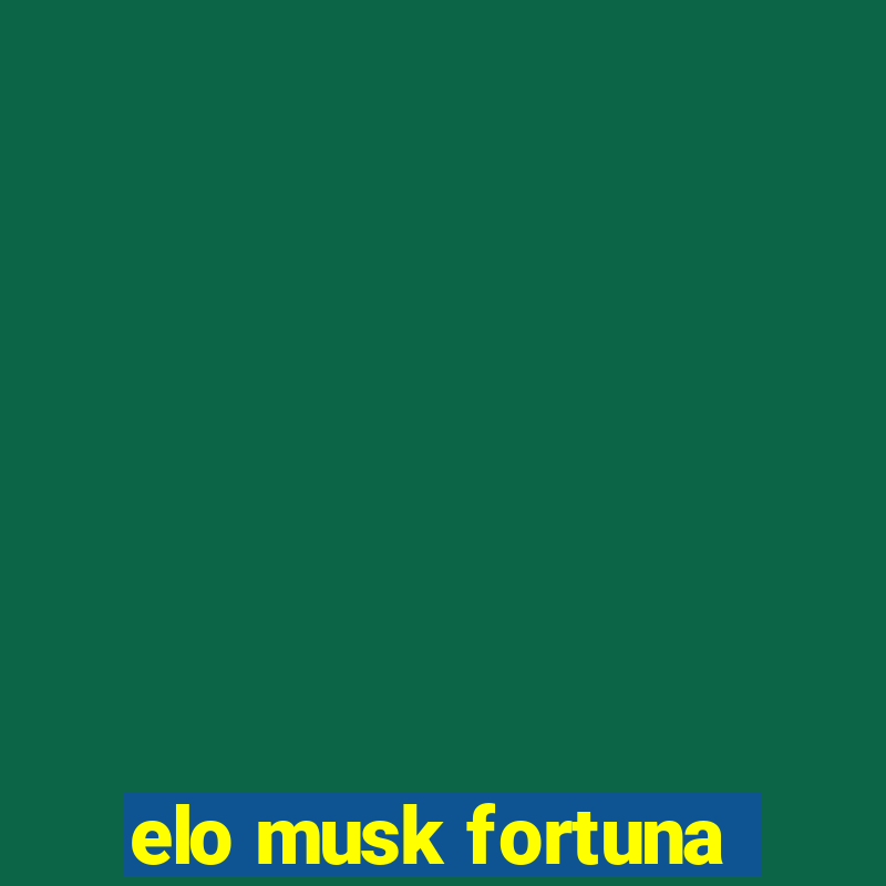 elo musk fortuna