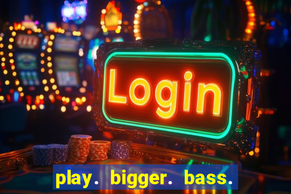 play. bigger. bass. bonanza. slots.