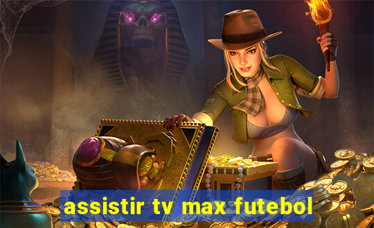 assistir tv max futebol