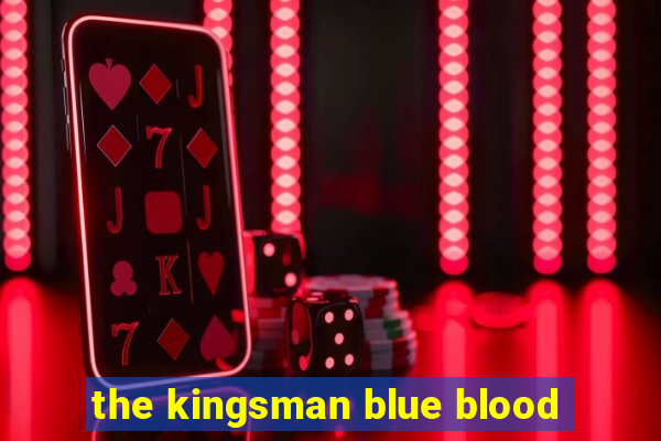 the kingsman blue blood