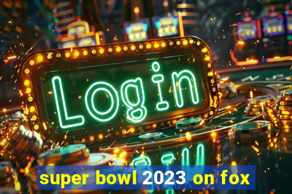 super bowl 2023 on fox